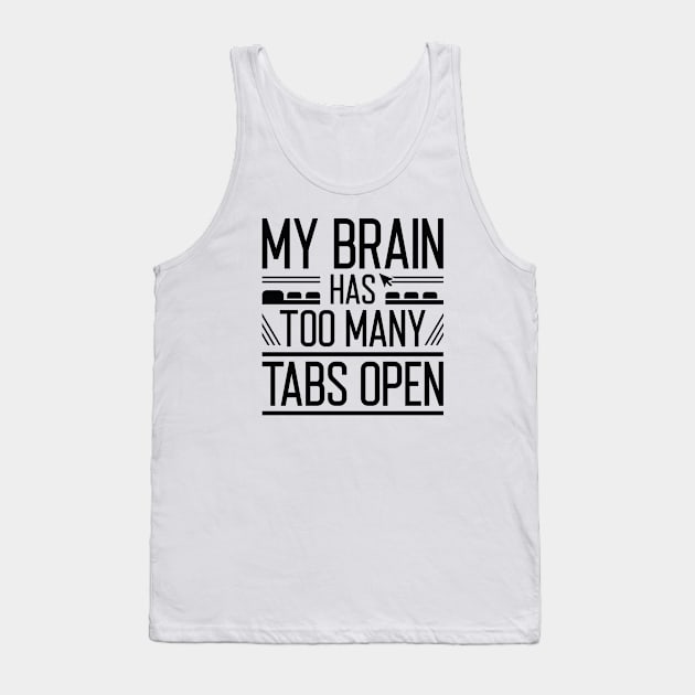 My Brain Has Too Many Tabs Open Tank Top by Cherrific